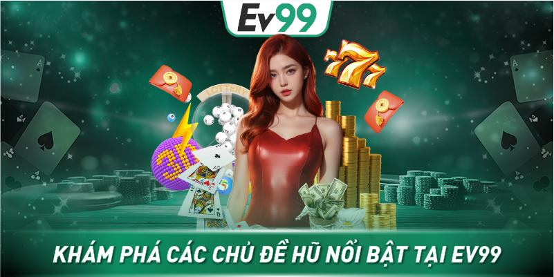 Khám phá các chủ đề hũ nổi bật tại EV99