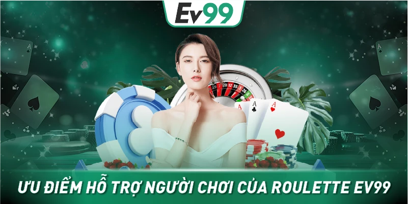 Ưu điểm hỗ trợ người chơi của Roulette EV99